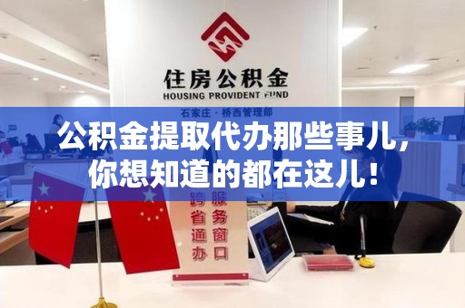 南安公积金提取代办那些事儿，你想知道的都在这儿！