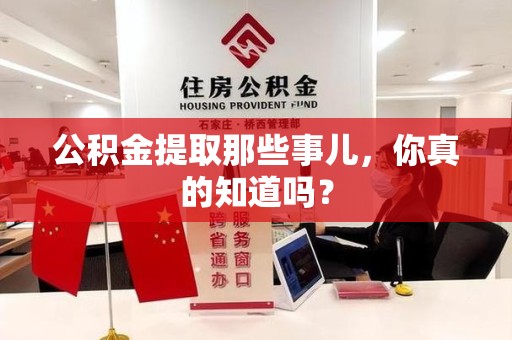 南安公积金提取那些事儿，你真的知道吗？