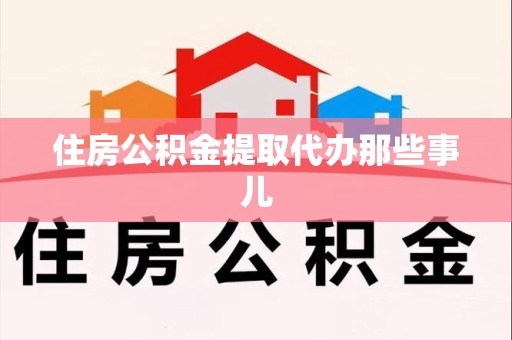 南安住房公积金提取代办那些事儿