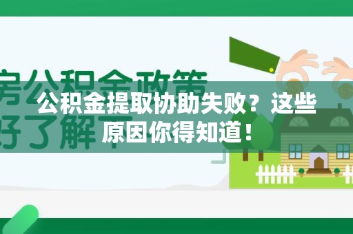 南安公积金提取协助失败?这些原因你得知道! 南安公积金提取协助失败?这些原因你得知道!