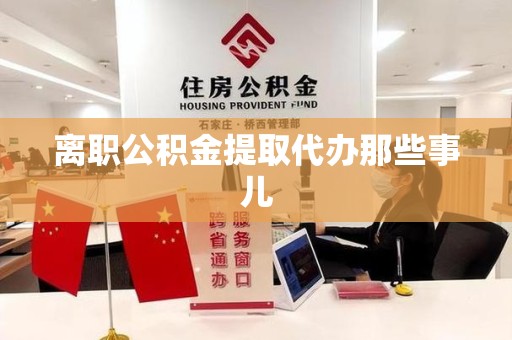 南安离职公积金提取代办那些事儿